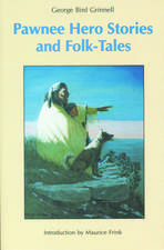 Pawnee Hero Stories and Folk-Tales: with Notes on The Origin, Customs and Characters of the Pawnee People