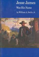 Jesse James Was His Name; or, Fact and Fiction concerning the Careers of the Notorious James Brothers of Missouri