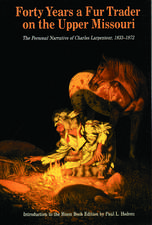 Forty Years a Fur Trader on the Upper Missouri: The Personal Narrative of Charles Larpenteur, 1833-1872