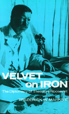 Velvet on Iron: The Diplomacy of Theodore Roosevelt