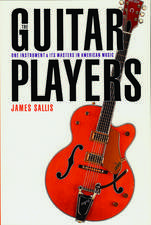 The Guitar Players – One Instrument and Its Masters in American Music