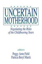 Uncertain Motherhood: Negotiating the Risks of the Childbearing Years