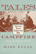 Tales Never Told Around Campfire: True Tales Of Frontier America