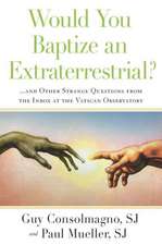 Would You Baptize an Extraterrestrial?: ... and Other Questions from the Astronomers' In-Box at the Vatican Observatory