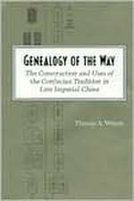 Genealogy of the Way: The Construction and Uses of the Confucian Tradition in Late Imperial China