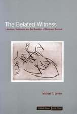 The Belated Witness: Literature, Testimony, and the Question of Holocaust Survival