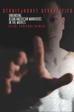 Straitjacket Sexualities: Unbinding Asian American Manhoods in the Movies