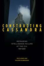 Constructing Cassandra: Reframing Intelligence Failure at the CIA, 1947–2001