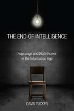 The End of Intelligence: Espionage and State Power in the Information Age