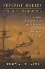 Feverish Bodies, Enlightened Minds: Science and the Yellow Fever Controversy in the Early American Republic