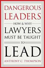 Dangerous Leaders – How and Why Lawyers Must Be Taught to Lead