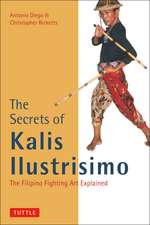 The Secrets of Kalis Ilustrisimo: The Filipino Fighting Art Explained