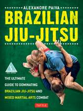 Brazilian Jiu-Jitsu: The Ultimate Guide to Dominating Brazilian Jiu-Jitsu and Mixed Martial Arts Combat