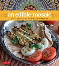 An Edible Mosaic: Middle Eastern Fare with Extraordinary Flair [Middle Eastern Cookbook, 80 Recipes]