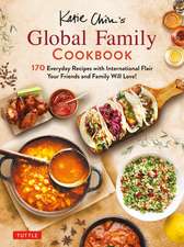 Katie Chin's Global Family Cookbook: Internationally-Inspired Recipes Your Friends and Family Will Love!