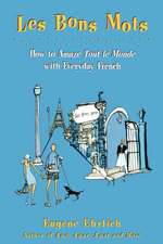 Les Bons Mots: How to Amaze Tout Le Monde with Everyday French