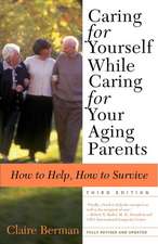 Caring for Yourself While Caring for Your Aging Parents: How to Help, How to Survive