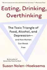 Eating, Drinking, Overthinking: The Toxic Triangle of Food, Alcohol, and Depression--And How Women Can Break Free