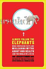 Always Follow the Elephants: More Surprising Facts and Misleading Myths about Our Health and the World We Live in