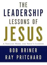 The Leadership Lessons of Jesus: A Timeless Model for Today's Leaders