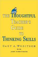 The Thoughtful Teacher's Guide To Thinking Skills