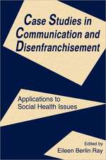 Case Studies in Communication and Disenfranchisement: Applications To Social Health Issues