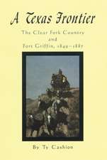 A Texas Frontier: The Clear Fork Country and Fort Griffin, 1849-1887