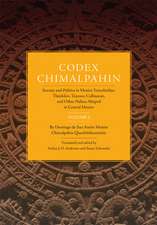 Codex Chimalpahin: Society and Politics in Mexico Tenochtitlan, Tlatelolco, Texcoco, Culhuacan, and Other Nahua Altepetl in Central Mexic