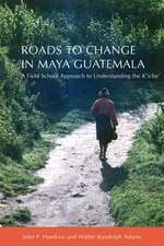 Roads to Change in Maya Guatemala: A Field School Approach to Understanding the K'Iche'