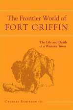 Frontier World of Fort Griffin: The Complete Story of the Warren Wagon Train Massacre and the Fall of the Kiowa Nation