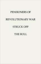 Pensioners of [The] Revolutionary War, Struck Off the Roll. with an Added Index to States