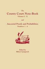 The County Court Note-Book, Volumes I-X, and Ancestral Proofs and Probabilities, Numbers 1-4