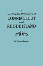 A Geographic Dictionary of Connecticut and Rhode Island. Two Volumes in One