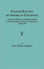 English Estates of American Colonists. American Wills and Administrations in the Prerogative Court of Canterbury, 1700-1799