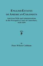 English Estates of American Colonists. American Wills and Administrations in the Prerogative Court of Canterbury, 1610-1699