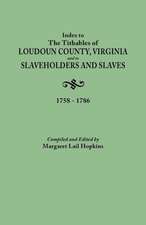 Index to the Tithables of Loudoun County, Virginia, and to Slaveholders and Slaves, 1758-1786