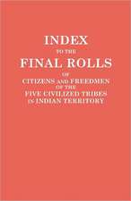 Index to the Final Rolls of Citizens and Freedmen of the Five Civilized Tribes in Indian Territory. Prepared by the [Dawes] Commission and Commissione: 1807-1877