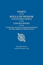 Index of the Rolls of Honor (Ancestor's Index) in the Lineage Books of the National Society the Daughters of the American Revolution. Volumes III & IV