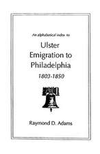 An Alphabetical Index to Ulster Emigrants to Philadelphia, 1803-1850