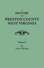 A History of Preston County, West Virginia. in Two Volumes. Volume I