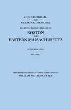 Genealogical and Personal Memoirs Relating to the Families of Boston and Eastern Massachusetts. in Four Volumes. Volume I