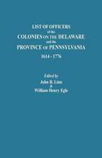 List of Officers of the Colonies on the Delaware and the Province of Pennsylvania, 1614-1776