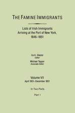 The Famine Immigrants. Lists of Irish Immigrants Arriving at the Port of New York, 1846-1851. Volume VII, April 1851-December 1851. in Two Parts, Part