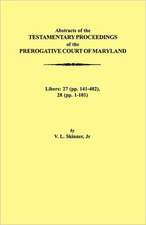 Abstraacts of the Testamentary Proceedings of the Prerogative Court of Maryland. Volume XVII