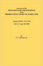 Abstracts of the Testamentary Proceedings of the Prerogative Court of Maryland. Volume XXIII