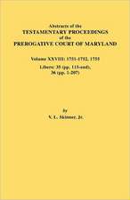 Abstracts of the Testamentary Proceedings of the Prerogative Court of Maryland. Volume XXVIII, 1751-1752, 1755. Libers