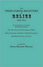 Third Parish Registers of Belize, 1828-1841. St. George's Cemetery; Yarborough Cemetery; The 1832, 1835, and 1839 Censuses of Belize; Births, Marriage