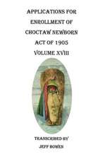 Applications for Enrollment of Choctaw Newborn, Act of 1905. Volume XVIII