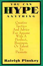 You Can Hype Anything: Creative Tactics and Advice for Anyone with a Product, Business, or Talent to Promote