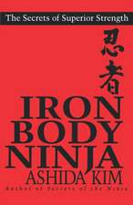 Iron Body Ninja: THE SECRETS OF SUPERIOR STRENGTH